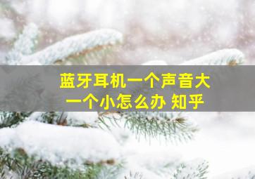 蓝牙耳机一个声音大一个小怎么办 知乎